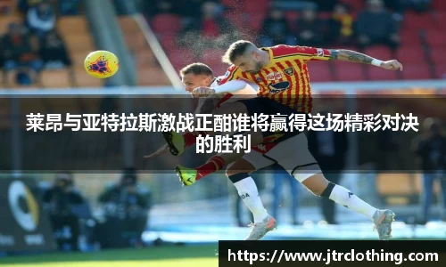 莱昂与亚特拉斯激战正酣谁将赢得这场精彩对决的胜利
