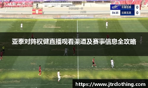 亚泰对阵权健直播观看渠道及赛事信息全攻略