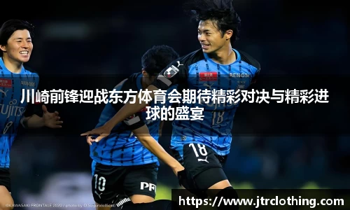 川崎前锋迎战东方体育会期待精彩对决与精彩进球的盛宴